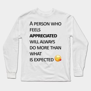 A person who feels appreciated will always do more than what is expected Long Sleeve T-Shirt